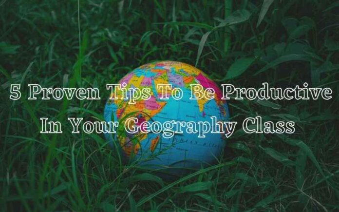 Proven Tips To Be Productive In Your Geography Class