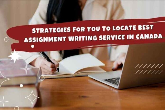 Strategies for You to Locate Best Assignment Writing Service in Canada