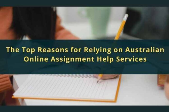 The Top Reasons for Relying on Australian Online Assignment Help Services